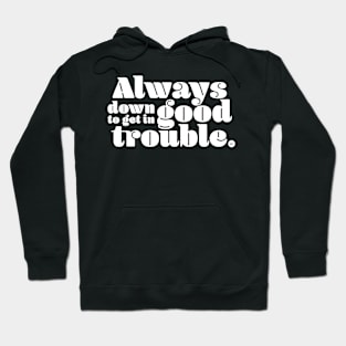 Always Down to Get in Good Trouble Hoodie